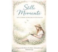 Stille Momente - Anti Stress Malbuch für Frauen: Entspannende Motive für Ruhe, Achtsamkeit und Selbstfürsorge