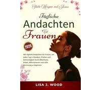 STILLE MORGEN MIT JESUS: Eine 365-tägige Andacht für Frauen, um jeden Tag mit Glauben, Frieden und Zielstrebigkeit durch Bibeltexte, Gebete, Affirmationen und stille Besinnung zu beginnen.