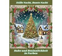 Stille Nacht, Bunte Nacht: Ruhe und Besinnlichkeit in Farben: Antistress Ausmalbuch für Erwachsene (Advent)