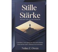 Stille Stärke: Die Kraft des stillen Handelns: Unsichtbare Anstrengung, die Leben und Gedanken formt und sie zu ihrer stärksten Form entwickelt.