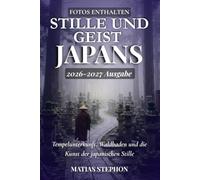 STILLE UND GEIST JAPANS 2026-2027: Tempelunterkunft, Waldbaden und die Kunst der japanischen Stille (The Wellness Travel Series)