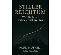 Stiller Reichtum - Wie die Leisen wirklich reich werden: Was die Vermögenden anders machen: Mindset, Geldsysteme und ein 90-Tage-Plan für dein Leben ohne Show