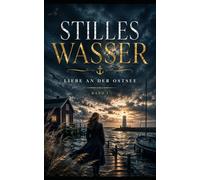Stilles Wasser: Ein emotionaler Ostsee-Liebesroman über zweite Chancen, verlorene Briefe und eine Liebe, die nie vergangen ist