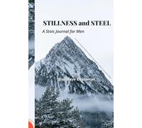 Stillness and Steel: A 30-Day Stoic Journal for Men to Build Discipline, Strength, and Clarity (The Stoic Rebuild Series)