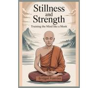 Stillness and Strength: Training the Mind Like a Monk