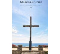 Stillness & Grace: A Journal for Reflection, Gratitude, Prayer & Faith