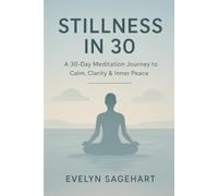 Stillness in 30: A 30-Day Meditation Journey to Calm, Clarity & Inner Peace