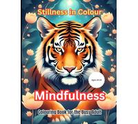 Stillness in Colour: Mindfulness Colouring Book for the Busy Adult: Relax, Refocus, and Reconnect Through Peaceful Animal Mandalas and Calming Nature Designs