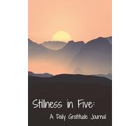 Stillness in Five: A Daily Gratitude Journal: A Guided Morning and Evening Reflection for Finding Calm and Building Daily Resilience