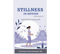 Stillness in Motion: Mindfulness for fast minds and sensitive systems-calm without going still. (Coaching the Neurodivergent Way)