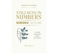 Stillness in Numbers: A Mindful Sudoku Puzzle Book for Adults. 50 Puzzles for Stress Relief and Calm Focus