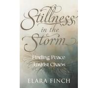 Stillness in the Storm: Finding Peace Amidst Chaos: Finding Peace Amidst Chaos (Calm Minds Series)