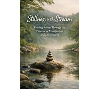 Stillness in the Stream: Finding Refuge Through the Practice of Mindfulness and Discernment