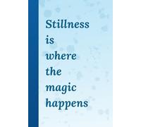 Stillness is where the magic happens: A Mindfulness Journal for Reflection, Calm, and Inner Clarity