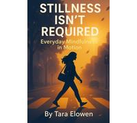 Stillness Isn’t Required: Everyday Mindfulness in Motion (The Mindful Self-Connection Series)