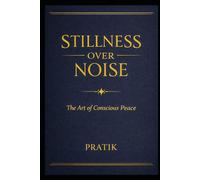 Stillness Over Noise: The Art of Conscious Peace (Stillness & Strength)