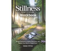 Stillness Reset In Nature: Interactive Workbook & Journal: Simple Practices to Unplug, Reconnect, and Restore Your Mind in a Digital World (STILLNESS ... and Restore Your Mind in a Digital World)