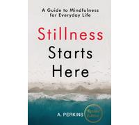 Stillness Starts Here: A Guide to Mindfulness for Everyday Life (Revised)