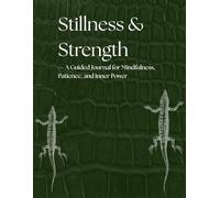 Stillness & Strength: A Guided Journal For Mindfulness, Pertinence and Inner Power