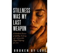 Stillness Was My Last Weapon: A Heartbreak Romance of Infidelity, Awakening, and a Woman Who Stopped Performing for Love