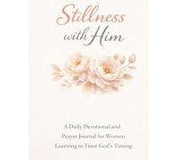 Stillness with Him: A Daily Devotional and Prayer Journal for Women Learning to Trust God’s Timing