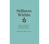 Stillness Within: A Simple Journal to Track Your Daily Meditation Practice