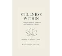 Stillness Within: A Simple Journal to Track Your Daily Meditation Practice
