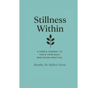 Stillness Within: A Simple Journal to Track Your Daily Meditation Practice