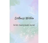 Stillness Within: An Anti Anxiety Journal: 100+ Guided Prompts and Affirmations to Soothe the Mind, Reduce Stress, and Cultivate Inner Calm