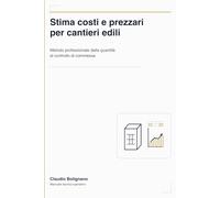 Stima Costi e Prezzari per Cantieri Edili: Dal Preventivo al Controllo: Computo metrico, Analisi Prezzi, QTO e produttività: metodo operativo dalla quantità al budget e controllo di commessa