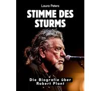 Stimme des Sturms: Die Biografie über Robert Plant. Komplett in Farbe