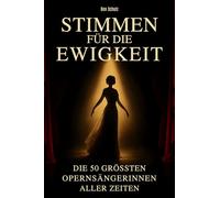 Stimmen für die Ewigkeit: Die 50 größten Opernsängerinnen aller Zeiten