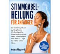 Stimmgabel-Heilung für Anfänger: Der ultimative Leitfaden zur Klangtherapie - Wie Sie mit gezielten Frequenzen Angstzustände lindern, Gelenkschmerzen ... in nur 7 Tagen tief und fest schlafen können