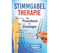 Stimmgabel Therapie - Das Praxisbuch für Einsteiger: 50 praktische Anleitungen zur Anwendung - Inklusive Bonuskapitel von Schwingungstherapeuten für weniger Stress und mehr innere Ruhe