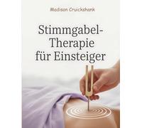 Stimmgabel-Therapie für Einsteiger: Heilfrequenzen zur Selbstheilung, Entspannung und Energiearbeit - Klangtherapie, Chakrenharmonisierung & Wellness-Impulse