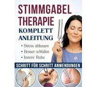 Stimmgabel-Therapie Komplett-Anleitung: Klangtherapie für mehr innere Ruhe und tiefe Entspannung in wenigen Minuten | Einfache Anwendungen A-Z von Körperpunkten bis zur energetischen Balance