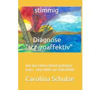 "stimmig" Diagnose "schizoaffektiv": wie das Leben damit gelingen kann - eine Hilfe zur Selbsthilfe