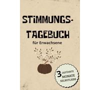 Stimmungstagebuch für Erwachsene:: Tagebuch und Einfache Selbsthilfe zur Überwindung von Depression,Stress, Ängste Und Burnout...Das 6 Minuten Tagebuch zum Ausfüllen und die Seele heilen