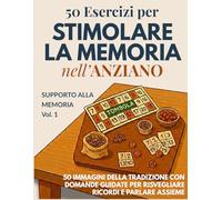 Stimolare la Memoria nell’Anziano: 50 Immagini della Tradizione Italiana con Domande Guidate per Favorire Dialogo e Ricordi Condivisi