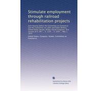 Stimulate employment through railroad rehabilitation projects: Joint hearing before the Committee on Commerce and the Committee on Labor and Public ... 967 ... S. 1326 ... S. 1436 ... May 1, 1975