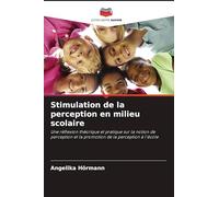 Stimulation de la perception en milieu scolaire: Une réflexion théorique et pratique sur la notion de perception et la promotion de la perception à l'école