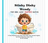 Stinky Dinky Wendy: The Girl Who Hated Baths: A Funny Rhyming Picture Book About Bath Time, Personal Hygiene, and Overcoming Fears (Ages 3-7)