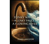 ‘STINKY WATER’ ‘A LEAKY FAUCET’ ‘A FLOWING RIVER’: ‘. . . From Dry Religion to Overflowing Life in Christ . . .’