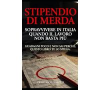 STIPENDIO DI MERDA - Sopravvivere in Italia quando il lavoro non basta più: Guadagni poco e non sai perché. Questo libro te lo spiega
