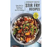 Stir Fry Recipes: Easy Stir Fry Recipes for Very Easy Stir Fry Cooking (An Easy Stir Fry Cookbook Everyone Loves!)