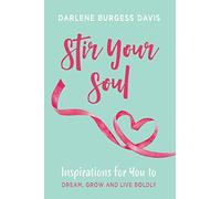 Stir Your Soul: Inspirations for You to Dream, Grow and Live Boldly