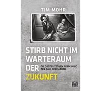 Stirb nicht im Warteraum der Zukunft: Die ostdeutschen Punks und der Fall der Mauer