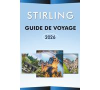 STIRLING GUIDE DE VOYAGE 2026: Explorez la ville historique d'Écosse, ses principales attractions, ses paysages pittoresques, ses aventures en plein ... conseils pratiques pour tous les voyageurs.
