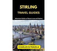STIRLING TRAVEL GUIDES: Adventure Guide on places to see and Explore (complete united kingdom travel guides for all cities)