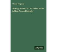 Stirring Incidents in the Life of a British Soldier. An Autobiography